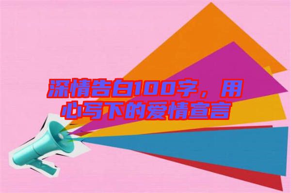 深情告白100字，用心寫下的愛情宣言