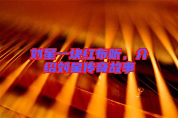 劉星一塊紅布聽(tīng)，介紹劉星傳奇故事