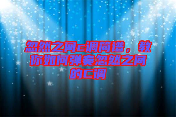 忽然之間c調(diào)簡譜，教你如何彈奏忽然之間的C調(diào)