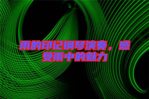 雨的印記鋼琴演奏，感受雨中的魅力