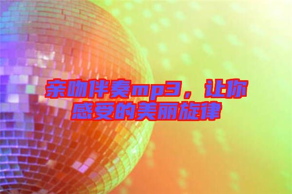 親吻伴奏mp3，讓你感受的美麗旋律