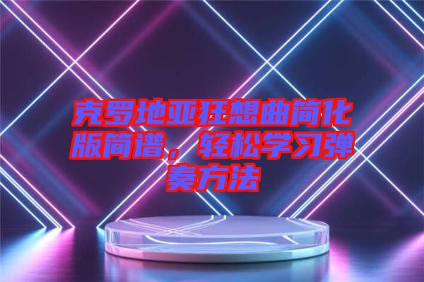 克羅地亞狂想曲簡化版簡譜，輕松學習彈奏方法