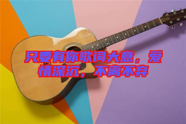 只要有你歌詞大意，愛情深沉，不離不棄