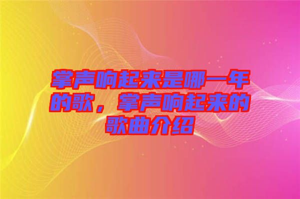 掌聲響起來是哪一年的歌，掌聲響起來的歌曲介紹