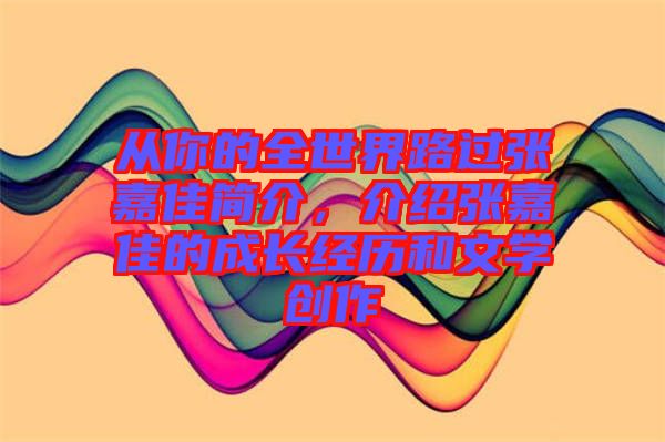 從你的全世界路過張嘉佳簡介，介紹張嘉佳的成長經(jīng)歷和文學創(chuàng)作