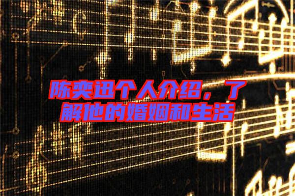 陳奕迅個人介紹，了解他的婚姻和生活