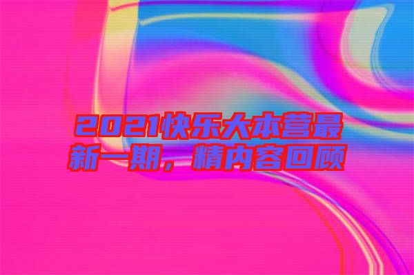 2021快樂大本營最新一期，精內(nèi)容回顧