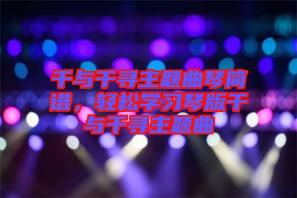 千與千尋主題曲琴簡譜，輕松學習琴版千與千尋主題曲