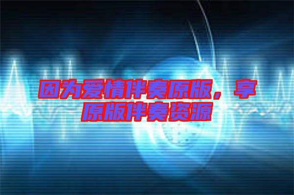 因為愛情伴奏原版，享原版伴奏資源