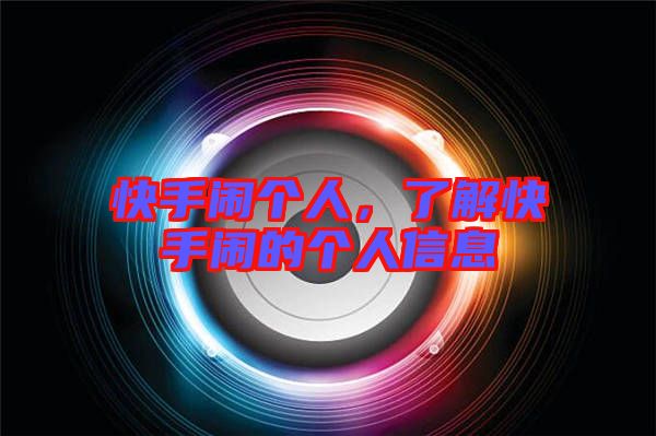 快手鬧個人，了解快手鬧的個人信息