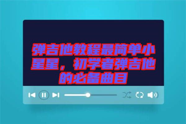 彈吉他教程最簡單小星星，初學(xué)者彈吉他的必備曲目