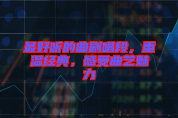 最好聽的曲劇唱段，重溫經(jīng)典，感受曲藝魅力