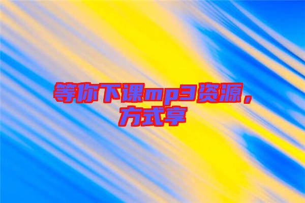 等你下課mp3資源，方式享