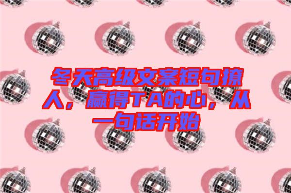 冬天高級文案短句撩人，贏得TA的心，從一句話開始