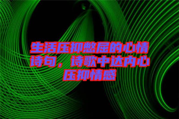 生活壓抑憋屈的心情詩句，詩歌中達(dá)內(nèi)心壓抑情感