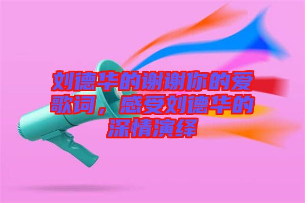 劉德華的謝謝你的愛(ài)歌詞，感受劉德華的深情演繹