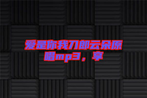 愛是你我刀郎云朵原唱mp3，享