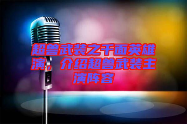 超獸武裝之千面英雄演，介紹超獸武裝主演陣容