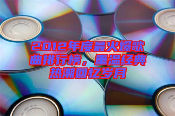 2012年度最火爆歌曲排行榜，重溫經(jīng)典熱潮回憶歲月