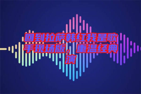 回到拉薩韓紅我是歌手現(xiàn)場版，重溫經(jīng)典演