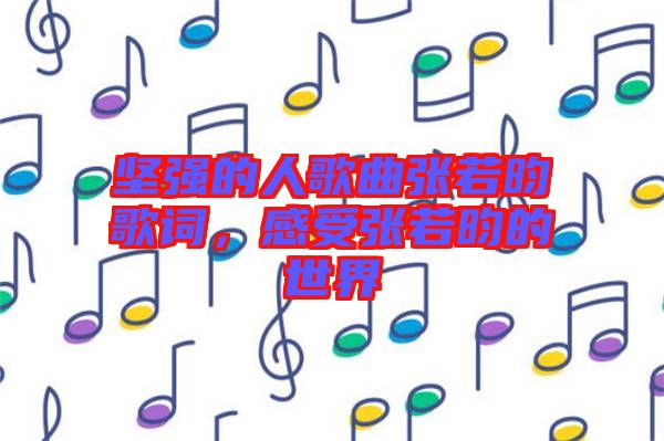 堅(jiān)強(qiáng)的人歌曲張若昀歌詞，感受張若昀的世界