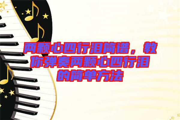 兩顆心四行淚簡譜，教你彈奏兩顆心四行淚的簡單方法