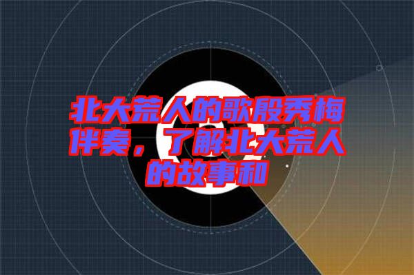 北大荒人的歌殷秀梅伴奏，了解北大荒人的故事和