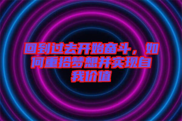 回到過去開始奮斗，如何重拾夢想并實現(xiàn)自我價值