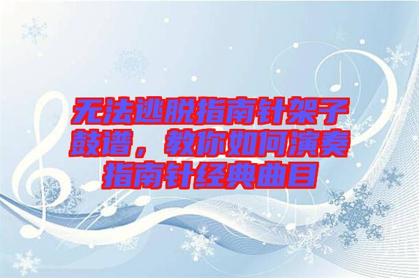 無法逃脫指南針架子鼓譜，教你如何演奏指南針經典曲目