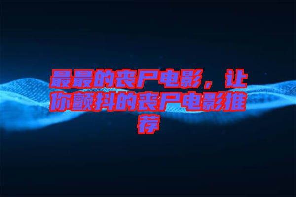 最最的喪尸電影，讓你顫抖的喪尸電影推薦