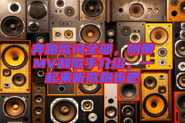 奔跑歌詞全部，附帶MV和歌手介紹，一起來聽歌跑步吧