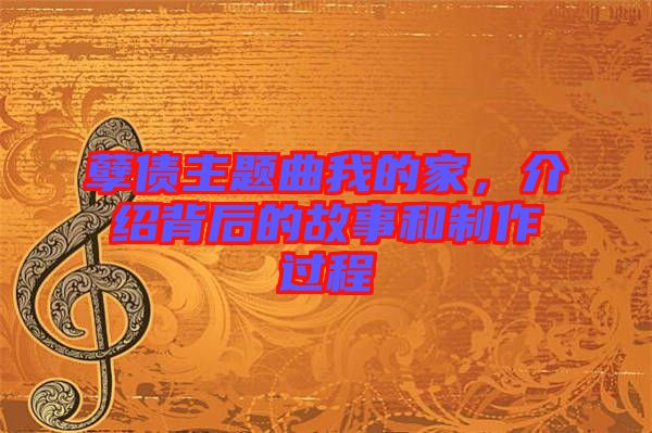 孽債主題曲我的家，介紹背后的故事和制作過程