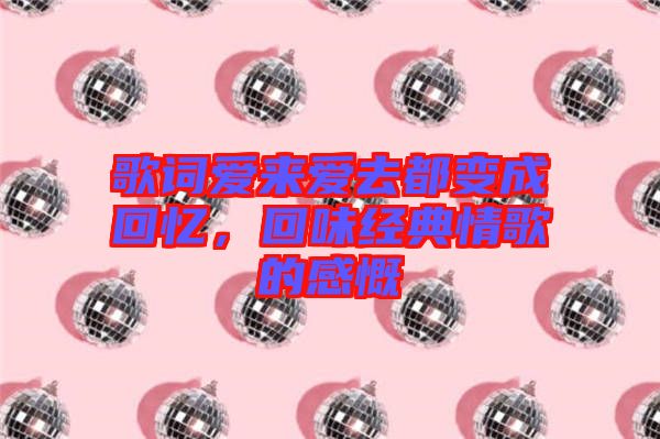 歌詞愛來愛去都變成回憶，回味經(jīng)典情歌的感慨