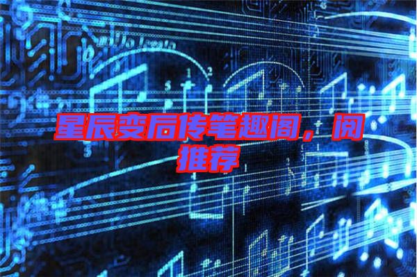 星辰變后傳筆趣閣，閱推薦