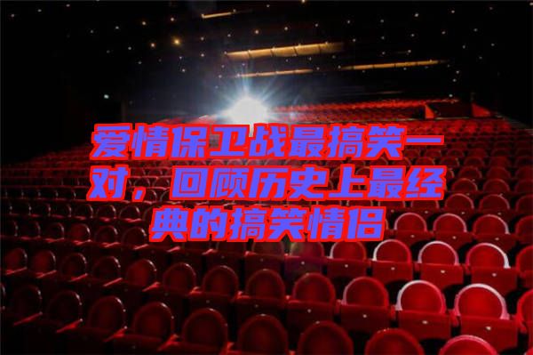 愛情保衛(wèi)戰(zhàn)最搞笑一對，回顧歷史上最經(jīng)典的搞笑情侶