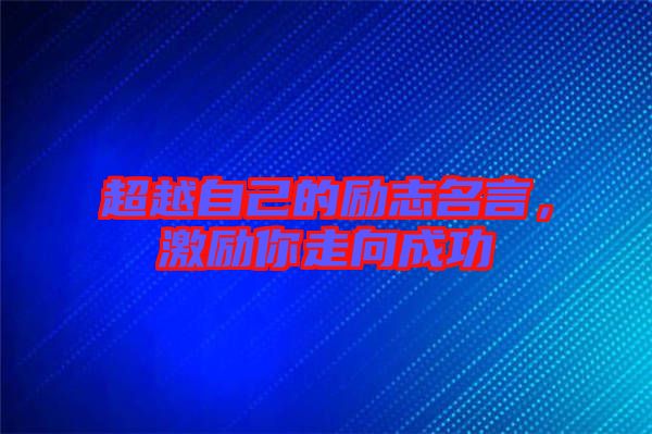 超越自己的勵志名言，激勵你走向成功