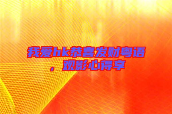 我愛hk恭喜發(fā)財粵語，觀影心得享