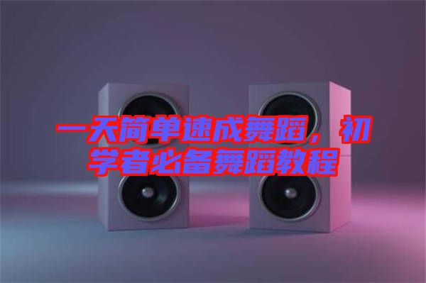 一天簡單速成舞蹈，初學(xué)者必備舞蹈教程