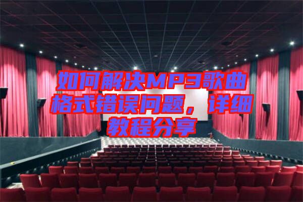 如何解決MP3歌曲格式錯誤問題，詳細(xì)教程分享