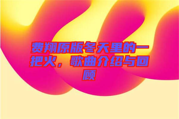 費(fèi)翔原版冬天里的一把火，歌曲介紹與回顧