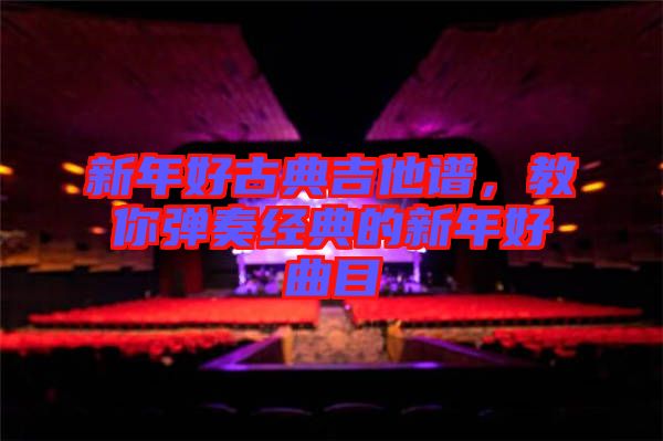 新年好古典吉他譜，教你彈奏經(jīng)典的新年好曲目