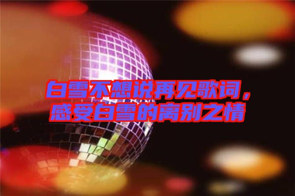 白雪不想說(shuō)再見(jiàn)歌詞，感受白雪的離別之情
