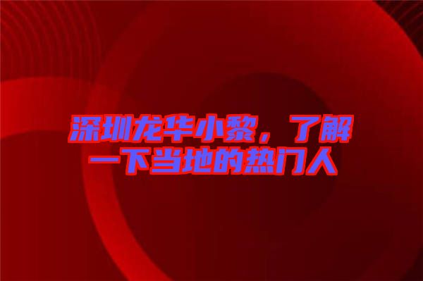 深圳龍華小黎，了解一下當?shù)氐臒衢T人