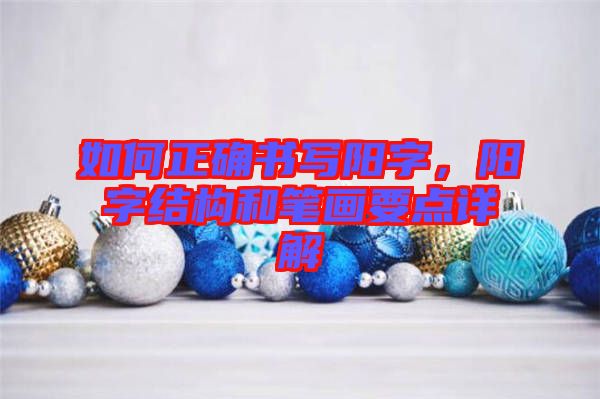 如何正確書寫陽字，陽字結(jié)構(gòu)和筆畫要點(diǎn)詳解