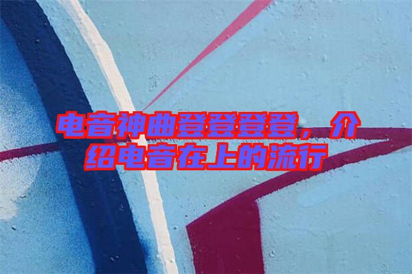 電音神曲登登登登，介紹電音在上的流行