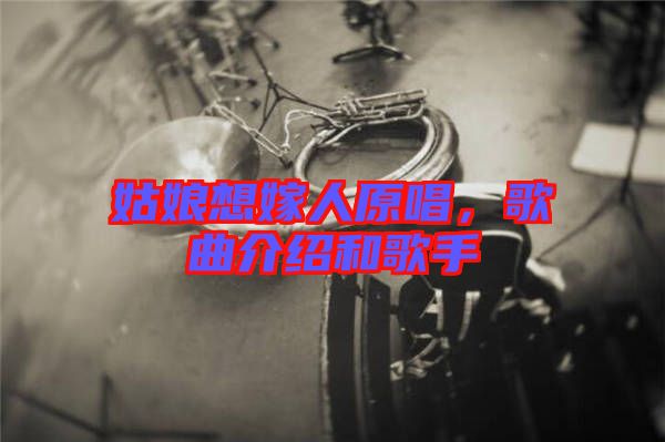 姑娘想嫁人原唱，歌曲介紹和歌手