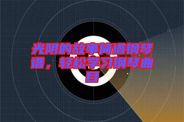 光陰的故事簡(jiǎn)譜鋼琴譜，輕松學(xué)習(xí)鋼琴曲目