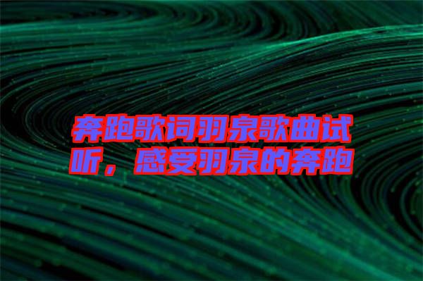 奔跑歌詞羽泉歌曲試聽(tīng)，感受羽泉的奔跑