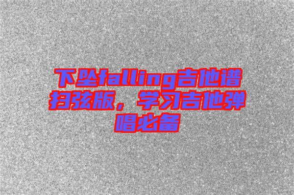 下墜falling吉他譜掃弦版，學(xué)習(xí)吉他彈唱必備