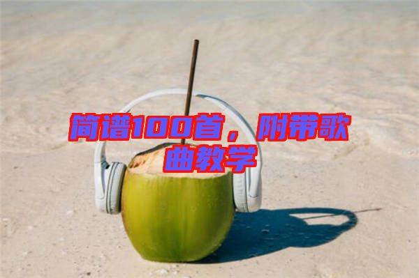 簡(jiǎn)譜100首，附帶歌曲教學(xué)